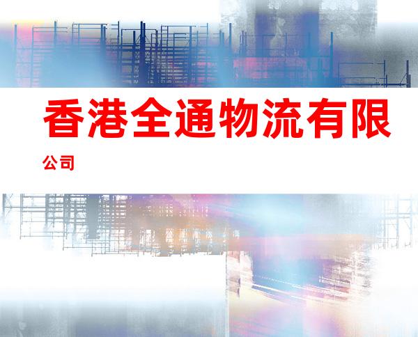 香港全通物流有限公司